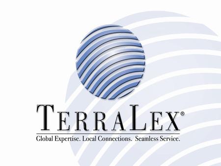 TerraLex Around the Globe… The TerraLex Story… One of the world’s largest law firm networksOne of the world’s largest law firm networks Founded in 1990Founded.