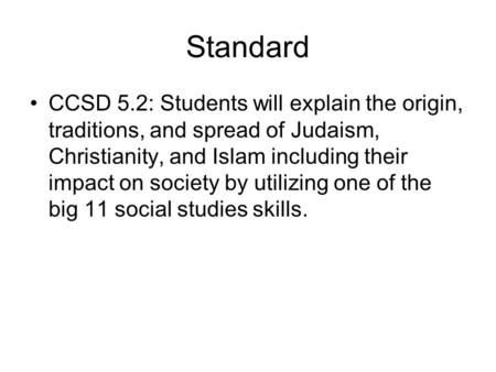 Standard CCSD 5.2: Students will explain the origin, traditions, and spread of Judaism, Christianity, and Islam including their impact on society by utilizing.