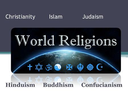 Christianity Islam Judaism HinduismBuddhismConfucianism.