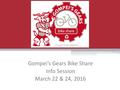 Gompei’s Gears Bike Share Info Session March 22 & 24, 2016.