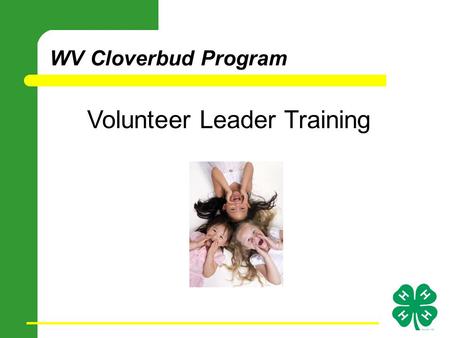 WV Cloverbud Program Volunteer Leader Training. It is neither the intent nor the objective of the 4-H Cloverbud program to duplicate the 4-H member experience.