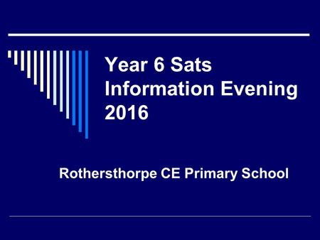 Year 6 Sats Information Evening 2016 Rothersthorpe CE Primary School.