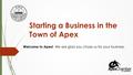 Starting a Business in the Town of Apex Welcome to Apex! We are glad you chose us for your business.