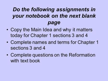 Do the following assignments in your notebook on the next blank page Copy the Main Idea and why it matters today for Chapter 1 sections 3 and 4 Complete.