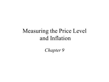 Measuring the Price Level and Inflation Chapter 9.