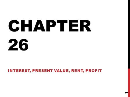 CHAPTER 26 INTEREST, PRESENT VALUE, RENT, PROFIT 1.