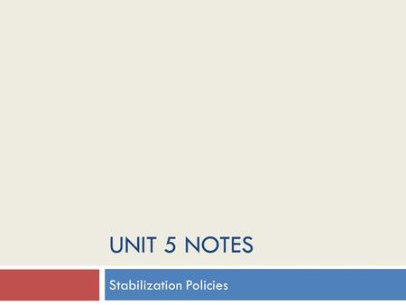 UNIT 5 NOTES Stabilization Policies. The Phillips Curve.