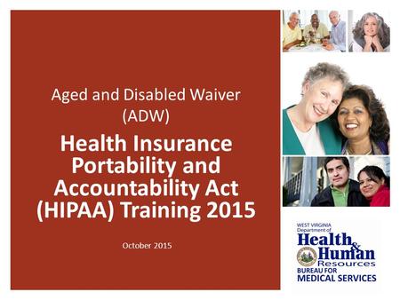 Aged and Disabled Waiver (ADW) Health Insurance Portability and Accountability Act (HIPAA) Training 2015 October 2015.