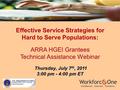 Effective Service Strategies for Hard to Serve Populations: ARRA HGEI Grantees Technical Assistance Webinar Thursday, July 7 th, 2011 Thursday, July 7.