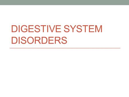 DIGESTIVE SYSTEM DISORDERS. Gastroesophageal Reflux: Symptoms Commonly called heartburn Burning sensation in the chest just behind the sternum Pain can.