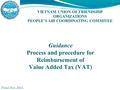 Guidance Process and procedure for Reimbursement of Value Added Tax (VAT) VIETNAM UNION OF FRIENDSHIP ORGANIZATIONS PEOPLE’S AID COORDINATING COMMITEE.