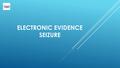 Electronic Evidence Seizure