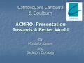 CatholicCare Canberra & Goulburn ACMRO Presentation Towards A Better World by Mustafa Karimi and Jackson Dunkley.