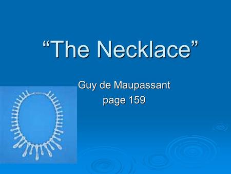 “The Necklace” Guy de Maupassant page 159 In one paragraph, respond to the following. Proofread your paper. Tell about a time in your life when you were.