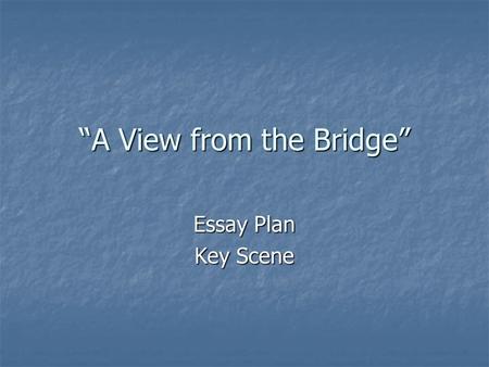 “A View from the Bridge” Essay Plan Key Scene. SQA External Report 2009 Successful candidates continued to pay attention to the structure of their essays,