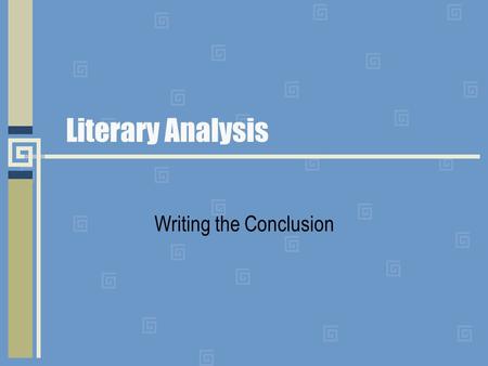 Literary Analysis Writing the Conclusion. The Conclusion gives your essay a sense of completeness and lets your readers know that they have come to the.