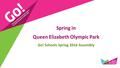 Spring in Queen Elizabeth Olympic Park Go! Schools Spring 2016 Assembly.