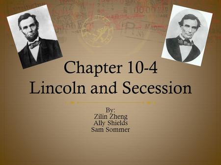 Chapter 10-4 Lincoln and Secession By: Zilin Zheng Ally Shields Sam Sommer.