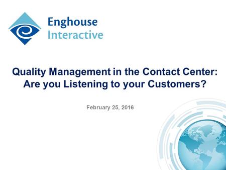 Quality Management in the Contact Center: Are you Listening to your Customers? February 25, 2016.