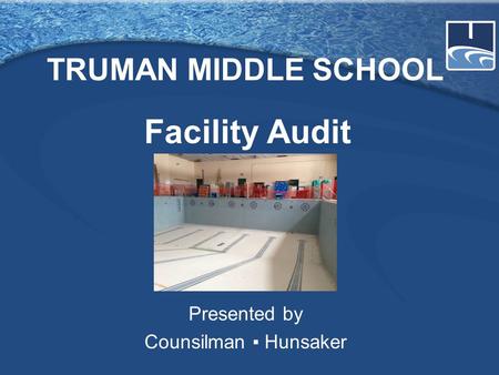 TRUMAN MIDDLE SCHOOL Presented by Counsilman ▪ Hunsaker Facility Audit.