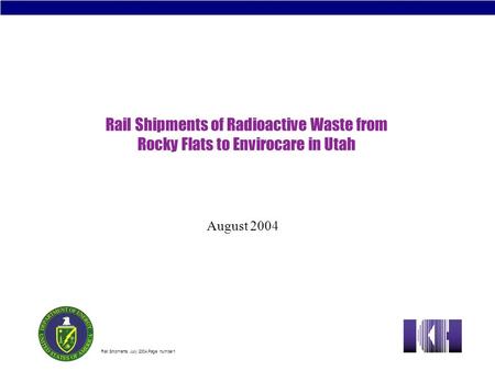 Rail Shipments July 2004.Page number1 Rail Shipments of Radioactive Waste from Rocky Flats to Envirocare in Utah August 2004.