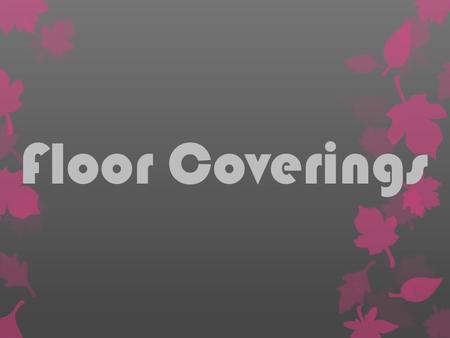 Floor Coverings. Floor coverings are materials that are used as the top surface of a floor. What are they?