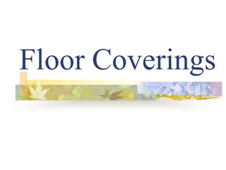 Floor Coverings. Considerations when choosing flooring….. Fairly permanent/long lived choice Durability: Especially high-traffic areas Cost: material.