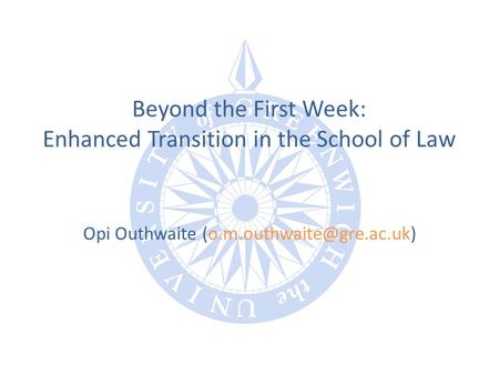 Beyond the First Week: Enhanced Transition in the School of Law Opi Outhwaite