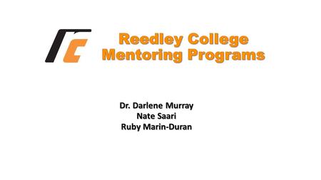 Dr. Darlene Murray Nate Saari Ruby Marin-Duran. Reedley’s Target Population Hispanic/Latino African American Low-income Male Success Indicator Degree.