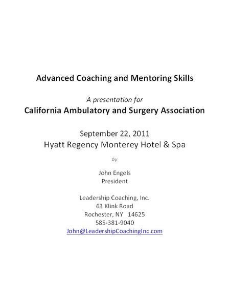 © 2011 Leadership Coaching, Inc. All Rights Reserved. 1 California Ambulatory and Surgery Association Advanced Coaching and Mentoring Skills.