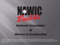 National Association of Women In Construction While every effort has been made to ensure this presentation is accurate, neither the National Association.