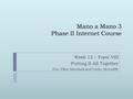 Mano a Mano 3 Phase II Internet Course Week 12 – Topic VIII Putting It All Together Drs. Ellen Marshall and Cathy McAuliffe.