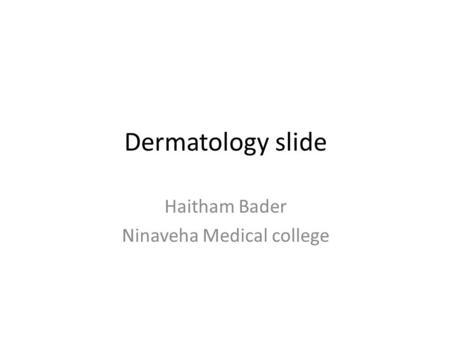 Dermatology slide Haitham Bader Ninaveha Medical college.