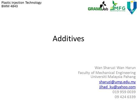 Additives Wan Sharuzi Wan Harun Faculty of Mechanical Engineering Universiti Malaysia Pahang  019 959 0039 09 424.