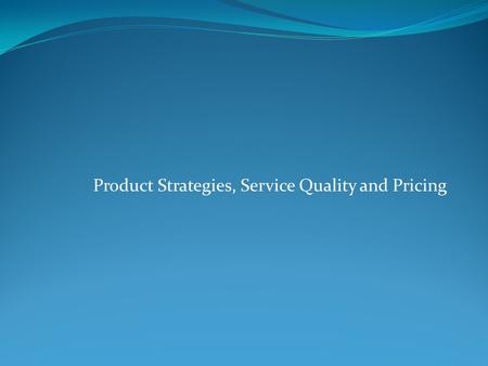 Product Strategies, Service Quality and Pricing. Marketing mix / 4 Ps of marketing. 1. Product: which the seller offer to the buyer. 2. Price : the value.