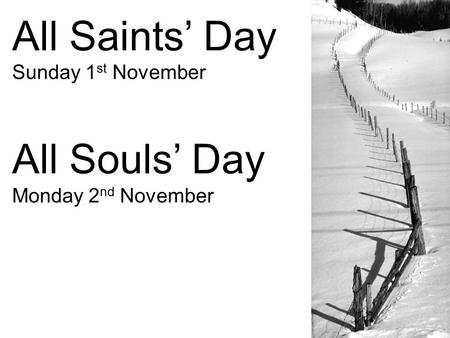 All Saints’ Day Sunday 1 st November All Souls’ Day Monday 2 nd November.