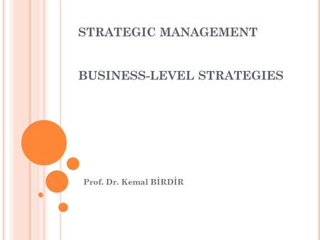 STRATEGIC MANAGEMENT BUSINESS-LEVEL STRATEGIES Prof. Dr. Kemal BİRDİR.