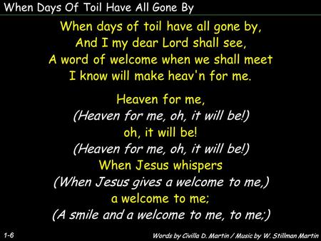 When Days Of Toil Have All Gone By 1-6 When days of toil have all gone by, And I my dear Lord shall see, A word of welcome when we shall meet I know will.