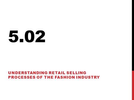 5.02 UNDERSTANDING RETAIL SELLING PROCESSES OF THE FASHION INDUSTRY.