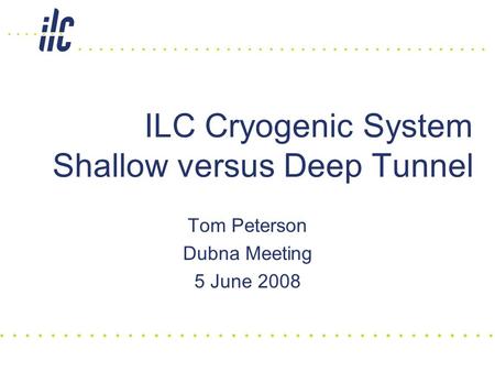 ILC Cryogenic System Shallow versus Deep Tunnel Tom Peterson Dubna Meeting 5 June 2008.