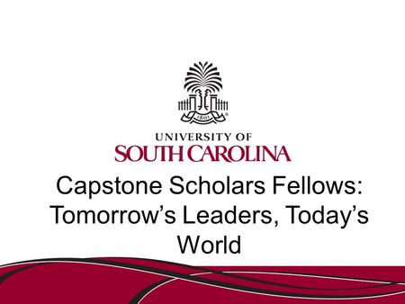 Capstone Scholars Fellows: Tomorrow’s Leaders, Today’s World.