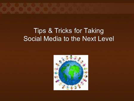 Tips & Tricks for Taking Social Media to the Next Level.