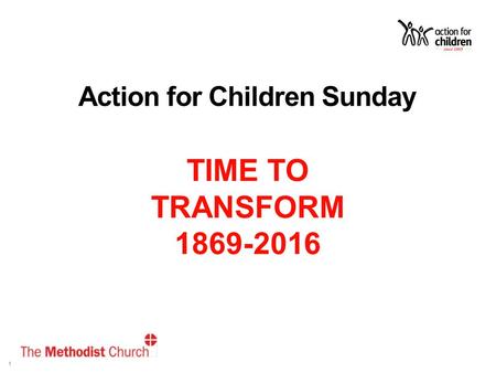 1 Action for Children Sunday TIME TO TRANSFORM 1869-2016 TOTIME TO.