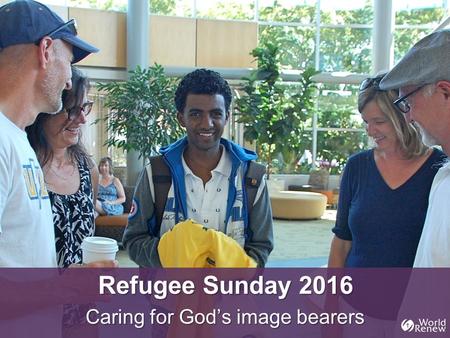 Refugee Sunday 2016 Caring for God’s image bearers.