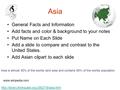 Asia General Facts and Information Add facts and color & background to your notes Put Name on Each Slide Add a slide to compare and contrast to the United.