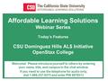 Affordable Learning Solutions Webinar Series Today’s Features CSU Dominguez Hills AL$ Initiative OpenStax College Welcome! Please introduce yourself to.