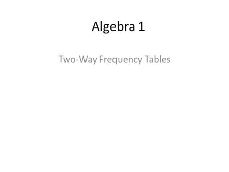 Algebra 1 Two-Way Frequency Tables. Use the table below to answer the following questions. 1.How many people chose cats as their preferred pet? 2.How.