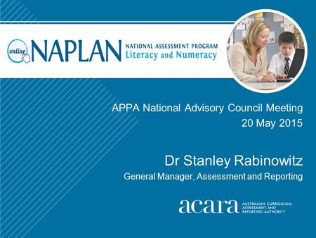 APPA National Advisory Council Meeting 20 May 2015 Dr Stanley Rabinowitz General Manager, Assessment and Reporting.