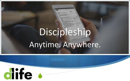  Discipleship Anytime. Anywhere..  The Fellowship of D-Life Mark 3:13-19 Part 2 / Lesson 3.