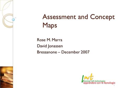 Assessment and Concept Maps Rose M. Marra David Jonassen Bressanone – December 2007 1.